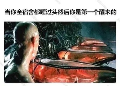 这是一张面向学生群体的搞笑表情包，顶部配有黑色粗体文字“当你全宿舍都睡过头然后你是第一个醒来的”，下方搭配《黑客帝国》的经典片段截图：主角尼奥刚从休眠培养舱苏醒，转头看到一整排还处于休眠状态的人类培养舱，用科幻场景里的茫然错愕感，夸张又贴切地类比了学生第一个睡醒后发现全宿舍都睡过了、即将面临集体迟到时慌乱无措的心态，极易引发学生群体的共鸣。