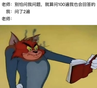 这是一张幽默梗图，上方文字描述了师生间的经典反差场景：老师声称"别怕问我问题，就算问100遍我也会回答的"，而当学生只问了2遍后，老师的反应通过下方《猫和老鼠》中愤怒的汤姆猫形象来表现。汤姆猫双眼圆睁、眉头紧锁、嘴角下撇，头上冒着怒气，右手紧握一本红色书本，生动展现了老师从耐心承诺到实际不耐烦的情绪转变，形成强烈的喜剧效果。