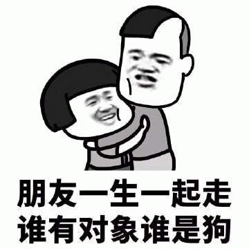 朋友一生一起走，谁有对象谁是狗