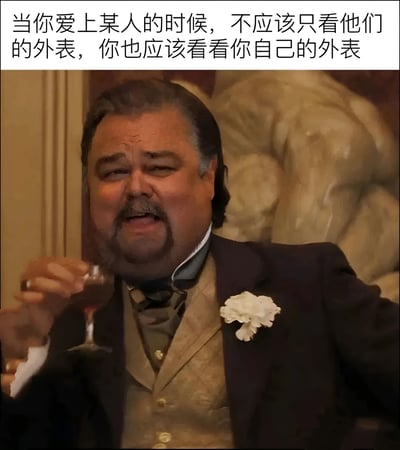 图片上方配有文字“当你爱上某人的时候，不应该只看他们的外表，你也应该看看你自己的外表”，下方是一位穿着深色西装、内搭浅色马甲、胸前别着白色胸花的中年男性，他手持一杯红酒，背景似乎是带有古典雕塑元素的墙面。整体通过严肃的人物形象与幽默的文字形成反差，以调侃的方式传达在爱情中也需关注自身外表的自嘲式观点。