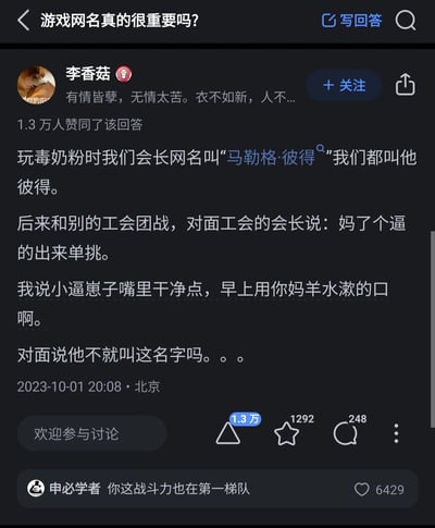 这是知乎平台上“游戏网名真的很重要吗？”问题下的高赞回答，由用户李香菇发布，获得1.3万人赞同。回答分享了其玩DNF（被玩家戏称“毒奶粉”）时的搞笑经历：工会会长的网名叫“马勒格·彼得”，大家平时简称他彼得，在和其他工会团战的时候，对面会长喊出“妈了个逼的出来单挑”，答主误以为对方在骂街，立刻激烈回怼，结果对方只是在喊工会会长的网名，因为“马勒格·彼得”的谐音造成了这场乌龙误会。回答下方的热门评论调侃答主的回怼战斗力很强，获得6429个点赞。整个内容通过这个谐音梗的趣事，展现了游戏网名可能带来的意外效果。