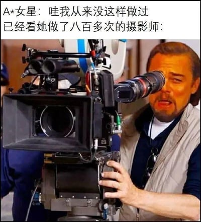 这是一张文字加注的改编梗图，上方分为两行配文：第一行是A*女星的发言“哇我从来没这样做过”，第二行是对摄影师的描述“已经看她做了八百多次的摄影师：”，下方配图是莱昂纳多·迪卡普里奥操作着专业大型摄像机，脸上露出嫌弃、无语又略带鄙夷的表情，通过文字和画面的结合，讽刺了部分女星明明已经多次做过某事，却装作第一次尝试的虚伪行为，用夸张的反差感制造出搞笑的吐槽效果，没有双关或谐音梗。