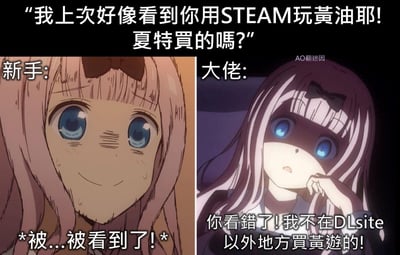 这是一张左右分栏的对比梗图，以《辉夜大小姐想让我告白～天才们的恋爱头脑战～》中的角色藤原千花的两种不同表情，展现玩成人向游戏（俗称“黄油”）被抓包时，新手和大佬的不同反应。上方提问为「我上次好像看到你用STEAM玩黃油耶！夏特買的嗎？」，左侧新手的藤原千花流汗强装镇定，内心OS「*被...被看到了!*」，尽显被抓包的窘迫；右侧大佬的藤原千花则淡定否认，说出「你看錯了!我不在DLsite以外地方買黃遊的!」，用反向撇清的方式玩梗，实则间接承认自己玩黄油，只是选择在专业的成人游戏平台DLsite购买，形成强烈反差，制造搞笑效果。