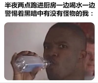 图片上方配有文字“半夜两点跑进厨房一边喝水一边警惕着黑暗中有没有怪物的我：”，下方是一张真人图像，图中人物正手持透明塑料瓶喝水，眼神警惕地扫视周围，表情严肃，生动展现了深夜独自在厨房喝水时既口渴又害怕黑暗中可能存在怪物的矛盾心理，场景贴近日常生活，带有幽默搞笑的效果。