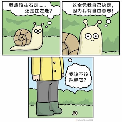 这是一幅三格连环讽刺漫画：第一格中，一只蜗牛趴在草地上，面露纠结，内心思索着“我应该往右走……还是往左走？”；第二格中，蜗牛眼神变得坚定，自信地在心里强调“这全凭我自己决定，因为我有自由意志！”，对自身的自主选择权充满笃定；第三格视角拉远，画面中出现一位穿着黄色外套、深灰色裤子和绿色雨靴的人类，蜗牛在他脚边显得极其渺小，而这位人类的内心想法却是“我该不该踩碎它？”，瞬间打破了蜗牛对自由意志的认知，形成强烈的反差讽刺，揭示出弱小个体的所谓自主选择，在更强大的存在面前其实不堪一击的现实，引发对自由意志与个体命运的思考。