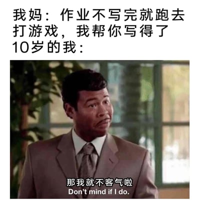 这是一张搞笑梗图，上方文字描述场景："我妈：作业不写完就跑去打游戏，我帮你写得了 10岁的我："，下方是一位穿着西装的黑人男子，表情疑惑地侧头看向一边，图片底部配有文字"那我就不客气啦 Don't mind if I do."。通过将家长反常的"帮忙写作业"提议与孩子带着疑惑又有点窃喜的反应结合，形成幽默效果。
