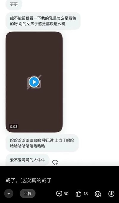 这是一张竖屏的社交媒体截图，内容分为两部分：上方是一段聊天记录，备注为“哥哥”的用户先发送了带有低俗暗示的文字，以“乳晕颜色特殊”为由诱导对方关注，同时附带一个时长3秒的视频；随后立刻发送文字调侃对方“秒已读”，表示对方已经上当；紧接着又发送了露骨的低俗文字。下方是该内容的评论区，一条评论写着“戒了，这次真的戒了”，该评论获得了50条回复与18个点赞，这条评论是网络上常见的“戒色梗”，表达了看到这类低俗钓鱼内容后，想要戒除相关不良习惯的自嘲式感慨。整体内容是利用低俗话术进行钓鱼整蛊的玩笑，结合戒色梗形成了具有调侃性质的网络内容。