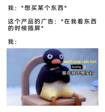 这是一张图文混排的搞笑梗图，上方用三段对话式文字还原了一个日常场景：用户原本有购买某件商品的意愿，结果该商品的广告在用户浏览其他内容时强制插屏，引发了用户的逆反心理；下方是瑞士黏土动画《企鹅家族（Pingu）》的主角Pingu的截图，Pingu双臂抱胸坐在椅子上，瞪大双眼面露不满，图中配文“well now I am not buying it”和“现在我不想买了”，精准地表达出用户被插屏广告骚扰后，彻底打消购买念头的情绪，生动吐槽了强制插屏广告的惹人厌烦，以及由此引发的消费逆反心理，很容易引发网友的共鸣。