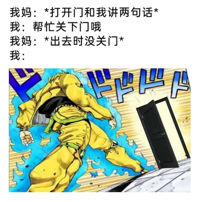 这个梗图描绘了极具共鸣的家庭日常场景：妈妈开门进来和“我”交谈，“我”请妈妈帮忙关门，结果妈妈离开时完全忘记关门，此时“我”的愤怒情绪被夸张地表现出来——用《JOJO的奇妙冒险》里迪奥·布兰度充满压迫感的经典战斗姿态来呈现，搭配JOJO标志性的速度线和拟声词，将这种日常里的小愤怒放大到极具戏剧感的程度，既搞笑又能让很多人感同身受，精准还原了这种被忽略后的情绪爆发瞬间。