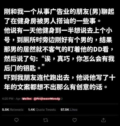 这是一张微博截图，内容是一个幽默故事：一位从事广告业的男性朋友在健身房厕所被陌生男子搭讪，对方盯着他的隐私部位说“诶，真巧，你怎么会有我后门的钥匙”，这个充满创意的暧昧搭讪让朋友十分震惊，连从事十年文案工作的他都自愧不如。