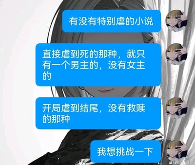 这是一则关于请求推荐“特别虐”的小说的聊天截图。用户表示自己想要那种从开头到结尾都在虐，只有男主角、没有女主角，并且结局依然没有救赎的极端剧情，还强调想挑战一下这种超虐心小说。整张图带有调侃和挑战自己承受力的网络幽默氛围。

本图有“自虐”“挑战极限承受力”的双关趣味。