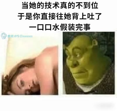 这是一张左右拼接的成人向搞笑梗图，左侧呈现一位半裸趴着的女性，神情流露失落；右侧是经典动画《怪物史莱克》中的主角史莱克，它的表情尴尬又带着心虚，仿佛在掩饰自己的小举动。顶部配文“当她的技术真的不到位于是你直接往她背上吐了一口口水假装完事”，以夸张、荒诞的方式，调侃了在亲密互动场景里，因对方表现不佳而选择敷衍应付的尴尬处境，用史莱克的神态精准传递出那种不想被拆穿的心虚感，充满了戏谑的幽默感。