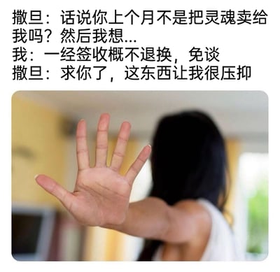 这是一张图文混排的搞笑梗图，上方文字呈现了撒旦与“我”的对话：“我”在上个月将灵魂卖给撒旦，如今撒旦却因为这个灵魂让自己感到压抑，想要将其退回，而“我”则以“一经签收概不退还，免谈”坚决拒绝，下方配图是一位背对着镜头的人伸出手掌做出停止、拒绝的手势，完美呼应了“我”拒绝撒旦的行为。这张图通过反转经典的“与撒旦交易灵魂”的设定——本该渴求灵魂的撒旦却不堪其压想要退回，制造出荒诞搞笑的效果，调侃了“我”的灵魂充满负面情绪，压抑到连撒旦都无法承受。
