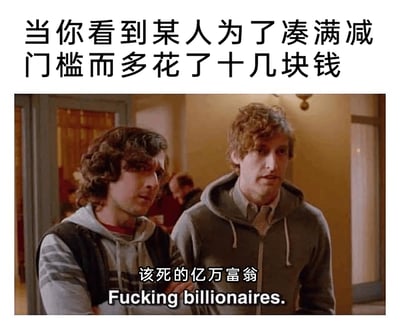 这是一张图文混排的搞笑梗图，上方配有文字“当你看到某人为了凑满减门槛而多花了十几块钱”，引出吐槽场景；下方是美剧《硅谷》的截图，图中两位角色面露嫌弃、不满的神情，配文“该死的亿万富翁 Fucking billionaires.”，用讽刺的语气调侃那些为了享受满减优惠，反而刻意多花钱凑单，最终比不凑单花得更多的行为，将这种看似“浪费”的操作夸张地调侃成“亿万富翁”的挥霍，形成强烈的反差感，达到搞笑吐槽的效果。