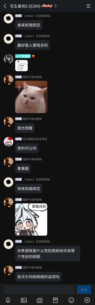 这是一张名为“花生基地2.0(269)”的即时通讯群聊截图，群内成员以轻松玩梗的方式展开互动：用户(rotten)生态蔬菜喵~先发消息“谁来和我网恋”“最好是人傻钱多的”，管理员随即发送了一个问号表情包表达疑惑；用户“国家不保护废物”发送带双问号的猫咪表情包后表示“我也想要”，用户“羽丘爆裂吉他手阿依”询问“男的可以吗”，“国家不保护废物”回复“看看腿”；(rotten)生态蔬菜喵~再次喊话“快来和我网恋”，“国家不保护废物”发送带“那我问你”的动漫表情包，(rotten)生态蔬菜喵~回应“你希望我是什么性别我就给你发哪个性别的网图”，最后“国家不保护废物”玩梗提问“有沃尔玛购物袋的选项吗”，整个对话充满网络整活的趣味氛围，多款流行表情包的使用也烘托了轻松搞笑的互动感。