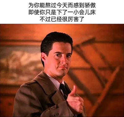 这是一张顶配底文式的梗图，上方配有温柔的鼓励文字“为你能熬过今天而感到骄傲 即使你只是下了一小会儿床 不过已经很厉害了”，下方是美剧《双峰》中戴尔·库珀竖起大拇指的剧照截图。角色表情认真且带着肯定，这个画面搭配文字，传递出一种包容且温暖的正向情绪，专门用来慰藉那些状态低迷、仅完成了微小日常事务的人，无论是自我鼓励还是用来安慰他人，都能起到舒缓情绪的作用。