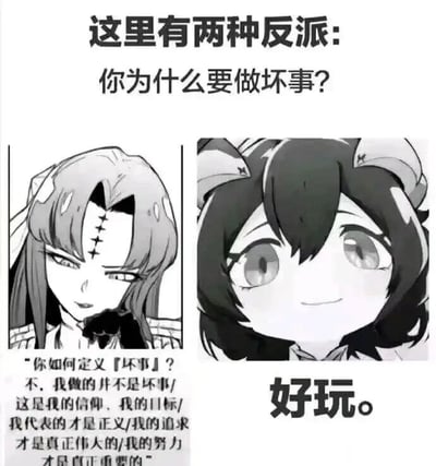 这是一张左右分栏的静态图文混排梗图，以文艺作品中两种典型的反派行事动机为核心展开对比。顶部用醒目文字提出核心问题“这里有两种反派:你为什么要做坏事?”，左侧展示了一位额间带有十字标记的长发动漫女性角色，她神态严肃冷漠，下方的文字是这类反派被质问时的典型回应：试图通过重新定义“坏事”的边界，将自己的行为用信仰、个人目标、“正义”等名义合理化，把自身的行为包装成伟大且重要的存在；右侧则是一位面带微笑的短发动漫女性角色，仅用一句简洁的“好玩。”回应质问，直白展现出这类反派做坏事只是单纯为了获取乐趣的动机。整张图通过两种截然不同的反派逻辑形成强烈反差，用幽默调侃的方式提炼了文艺作品中常见的两类典型反派设定，容易引发动漫爱好者的共鸣。