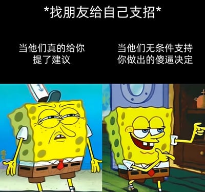 这是一张海绵宝宝左右对比梗图，上方文字为“*找朋友给自己支招*”。左边画面中海绵宝宝戴着帽子，表情不耐烦、皱眉摊手，配文“当他们真的给你提了建议”；右边画面中海绵宝宝面带微笑，手指向一侧，配文“当他们无条件支持你做出的傻逼决定”。通过海绵宝宝两种截然不同的表情和动作，幽默地展现了人们向朋友寻求建议时的矛盾心理：既希望得到真实意见，又渴望得到无条件支持。
