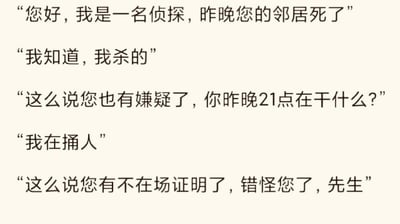 这是一张纯文字的搞笑段子图，内容呈现了一段逻辑极其离谱的侦探查案对话：侦探告知住户其邻居遇害，住户直接承认是自己杀害了邻居，侦探询问住户昨晚21点的行踪，住户回答自己当时在捅人，结果侦探反而认为住户拥有不在场证明，当场向住户道歉。整个内容通过侦探完全忽略住户认罪表述、脑回路混乱的反常逻辑制造搞笑效果，属于无厘头冷笑话。