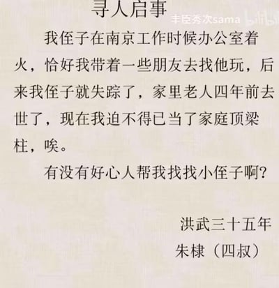 一张模仿寻人启事格式的搞笑图片，内容虚构了明朝历史人物朱棣（自称四叔）发布现代寻人信息：称其侄子在南京工作时办公室着火后失踪，家中老人已去世，自己成为家庭顶梁柱，请求好心人帮助寻找。落款时间为‘洪武三十五年’，存在历史年代错误（洪武仅31年），通过历史人物与现代场景的错位制造荒诞幽默效果。