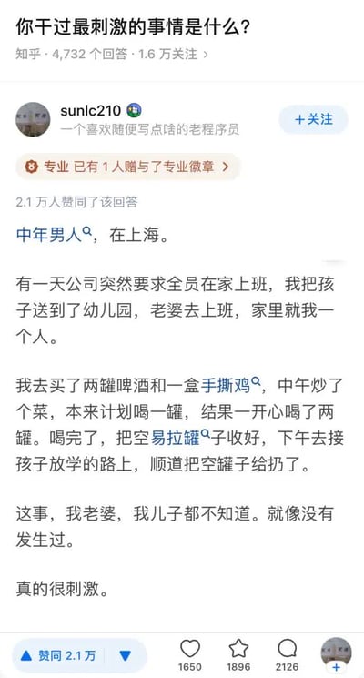 这是一张知乎平台的问答页面截图，顶部展示问题为「你干过最刺激的事情是什么？」，该问题共有4732个回答，1.6万用户关注。截图内容为用户「sunlc210」的高赞回答，该用户简介为「一个喜欢随便写点啥的老程序员」，该回答获得了2.1万赞同、1个专业徽章，还收获了1650个喜欢、1896个收藏、2126条评论。回答内容为该用户自述是身处上海的中年男性，某天公司要求全员居家办公，他将孩子送到幼儿园、妻子出门上班后，独自在家买了两罐啤酒和一盒手撕鸡，原本计划只喝一罐，开心之下喝了两罐，之后收拾好空易拉罐，在接孩子放学的路上顺路扔掉，这件事他的妻子和孩子都不知情，他觉得这件事非常刺激，内容充满反差的幽默感。