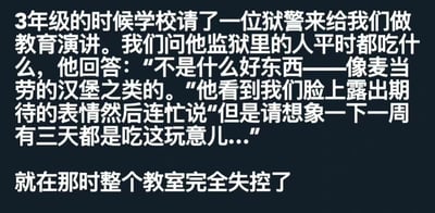 这是一张纯文字梗图，讲述了三年级时学校邀请狱警做教育演讲的趣事。当学生问监狱里吃什么时，狱警回答“像麦当劳汉堡之类的”，看到学生们期待的表情后补充“一周有三天都吃这玩意儿”，结果整个教室因此失控。内容充满童真与幽默，展现了孩子视角与成人认知的有趣反差。