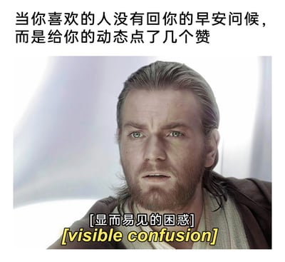 这是一张用于表达暧昧阶段情感困惑的改编梗图，顶部配文描述了一个常见的暧昧场景：给喜欢的人发了早安问候却没收到回复，反而发现对方给自己的动态点了赞；下方是《星球大战》系列中角色欧比旺·克诺比的影视截图，人物眉头紧皱、眼神迷茫，脸上写满困惑，搭配的“[显而易见的困惑][visible confusion]”配文，精准地传达了当事人在面对这种捉摸不透的行为时，那种迷茫、无法理解对方想法的心情，十分贴合当代年轻人在暧昧关系中遇到类似情况时的真实心态。