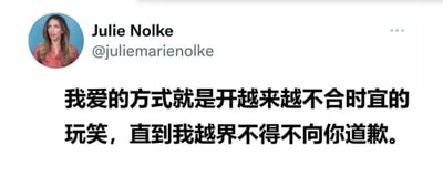 这是一张社交媒体截图，展示了用户Julie Nolke的个人帖子。截图上方显示其头像（一位金发女性，面带温和微笑）、姓名“Julie Nolke”及用户名“@juliemarienolke”，下方为黑色粗体中文文字：“我爱的方式就是开越来越不合时宜的玩笑，直到我越界不得不向你道歉。” 内容以幽默自嘲的口吻描述了一种独特的情感表达方式，带有轻松诙谐的生活气息。