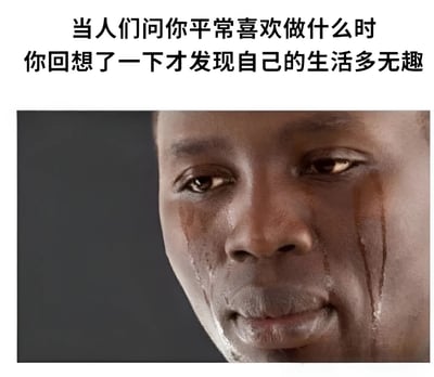 图片上方有文字“当人们问你平常喜欢做什么时 你回想了一下才发现自己的生活多无趣”，下方是一张人物特写照片，照片中人物双眼含泪，表情悲伤，流露出对生活无趣的无奈和伤感。这张图通过文字与图片的结合，幽默又真实地表达了许多人被问及爱好时突然意识到自己生活平淡无趣的尴尬与自嘲情绪。