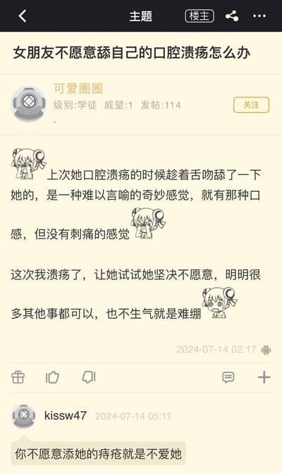 楼主「可爱圈圈」在论坛分享自身经历：上次趁女朋友口腔溃疡时舌吻舔了对方的溃疡，觉得有奇妙的特殊口感且无刺痛；这次自己患上口腔溃疡，请求女朋友尝试舔自己的溃疡却被坚决拒绝，楼主因此感到难绷。楼下网友「kissw47」用「你不愿意添她的痔疮就是不爱她」的极端类比，吐槽楼主的双标行为，内容搞笑戏谑，充满反差感。
无谐音双关或暗示类内容，纯为生活类搞笑吐槽。