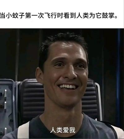 这是一张充满反差感的搞笑二次创作梗图，创作者截取了科幻电影《星际穿越》中马修·麦康纳饰演的库珀的大笑画面，将其拟人化为第一次尝试飞行的小蚊子。上方配文设定场景“当小蚊子第一次飞行时看到人类为它鼓掌”，下方配文是小蚊子的内心想法“人类爱我”，利用信息差制造笑点：人类做出鼓掌的动作实际是想要拍打蚊子，而小蚊子却误以为是在为自己的飞行成功喝彩，这种误解带来的错位感让画面显得滑稽有趣。