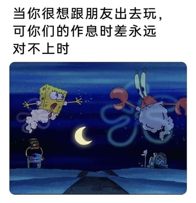 本图是一张结合了海绵宝宝动画和中文网络段子的表情包，上方配文表达了“很想和朋友出去玩但总是作息时间对不上”的无奈。画面下方取自《海绵宝宝》的经典夜晚场景，海绵宝宝和蟹老板在空中飞奔但始终错过，形象生动地表现了聚会邀约屡屡碰不到合适时间的困境，带有夸张滑稽的幽默感。没有双关或谐音，但有明显的生活共鸣。