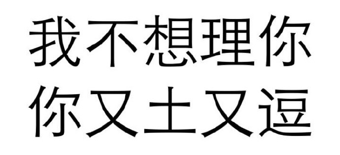 我不想理你 你又土又逗