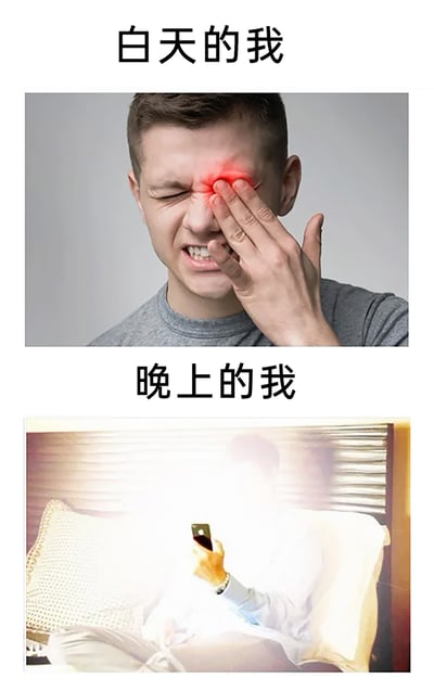 这是一张上下对比的梗图，上半部分标注“白天的我”，画面中一名男性眉头紧皱，用手按压着发红的额头，面部表情痛苦，呈现出眼睛极度疲劳、身体不适的状态；下半部分标注“晚上的我”，画面中一个人躺在床上，被手机屏幕的强光笼罩着，正专注地拿着手机，展现出熬夜玩手机的状态。整张图通过强烈的昼夜反差，生动地调侃了当代年轻人明知熬夜会伤害眼睛、导致身体不适，却依旧控制不住自己熬夜玩手机的真实生活状态，引发很多人的共鸣。