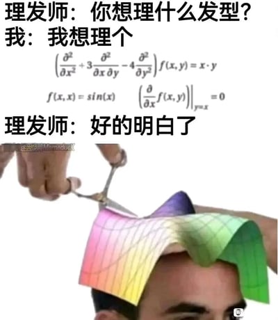 这是一张充满趣味的网络梗图，图中分为上下两部分：上方是理发师与顾客的对话场景，顾客提出想要理一个由二阶偏微分方程及边界条件定义的发型，方程为$(\frac{\partial^2}{\partial x^2}+3\frac{\partial^2}{\partial x \partial y}-4\frac{\partial^2}{\partial y^2})f(x,y)=x·y$，边界条件为$f(x,x)=sin(x)$和$\left.\left(\frac{\partial}{\partial x}f(x,y)\right)\right|_{y=x}=0$；下方则是理发师正在操作的画面，顾客的头顶被替换成了一个彩色的三维函数曲面，理发师正用剪刀裁剪这个曲面，将抽象的数学问题具象化为实际的“发型”，通过这种夸张的反差制造出搞笑效果，调侃了复杂数学知识的抽象性，以及理发场景中“精准理解需求”的荒诞感。