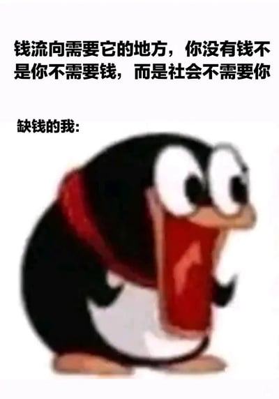 这是一张用于自嘲的网络表情包，上方配有扎心的黑色幽默文字：“钱流向需要它的地方，你没有钱不是你不需要钱，而是社会不需要你”，下方标注“缺钱的我:”，并搭配一个经过夸张化二次创作的腾讯QQ企鹅形象。该企鹅形象被修改为眼睛圆睁、嘴巴大张的震惊崩溃模样，身体蜷缩，生动地呈现出看到这句扎心话语后，缺钱人群内心的冲击、无奈与不敢置信，精准戳中当代年轻人面对经济压力时的情绪，用戏谑的方式抒发对自身经济状况的自嘲。