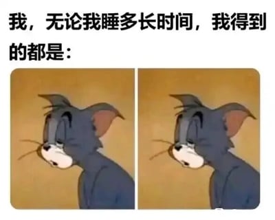 这是一张图文混排的左右对比梗图，上方配有文字“我，无论我睡多长时间，我得到的都是：”，下方左右两张图均为经典动画《猫和老鼠》中的角色汤姆猫，汤姆猫双眼半睁、眉头微蹙，耷拉着脑袋，呈现出一副疲惫不堪、无精打采的状态。图中通过重复展示汤姆猫的疲惫模样，调侃了无论睡眠时间长短，依旧无法摆脱疲惫的无奈状态，精准契合了当代人尤其是打工人时常感到疲惫、睡不醒的生活痛点，引发共鸣。