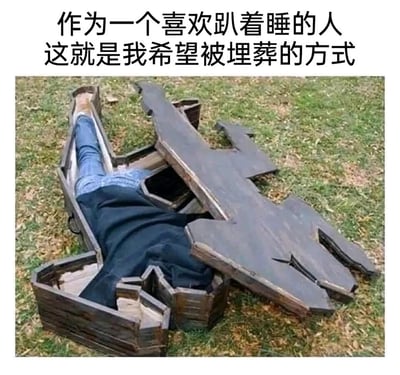 这是一张带有黑色幽默的搞笑图文，图片上方配有文字“作为一个喜欢趴着睡的人 这就是我希望被埋葬的方式”，下方的草地上放置着一个造型完全定制的棺材，这个棺材的内部空间和棺盖都被制作成适配人体趴着的形态，一名穿着深色上衣和蓝色牛仔裤的人正趴在棺材内部，仅露出腿部，头部和上半身被棺身和未完全盖上的棺盖遮挡。该内容通过夸张的棺材设计，调侃喜欢趴着睡的习惯，将日常的睡眠偏好和丧葬形式结合，制造出荒诞又好笑的效果。
