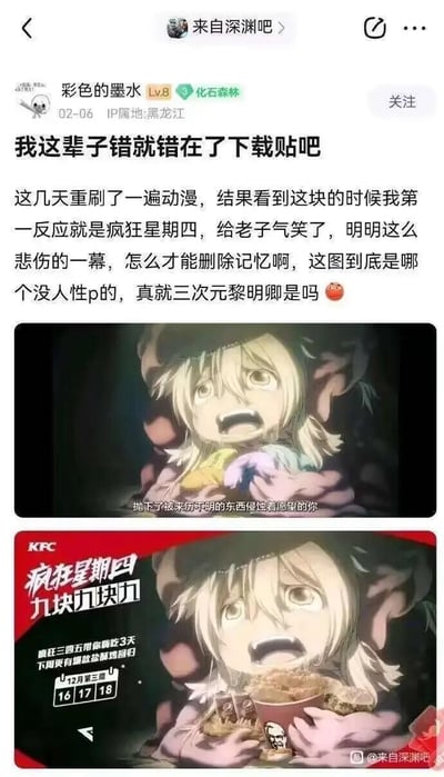 百度贴吧用户「彩色的墨水」发布帖子吐槽，自己重刷动画《来自深渊》时，看到原本悲伤压抑的名场面，第一反应却是KFC疯狂星期四的梗图，被气笑的同时表示想删除这段记忆，吐槽P图的网友是「三次元黎明卿」。
图中上方是《来自深渊》的原作截图，角色娜娜奇流露悲伤痛苦的神情，字幕为「抛下了被来历不明的东西侵蚀着愿望的你」；下方是网友魔改的P图，将娜娜奇的画面与KFC疯狂星期四广告结合，配上「疯狂星期四 九块九块九」等营销文字，把原本悲伤的场景变得滑稽搞笑。
反差梗说明：KFC疯狂星期四是国内长期的营销活动，相关玩梗图在网络广泛流传，这次将严肃的动画名场面与搞笑的商业广告结合，强烈的反差感让原作出戏，形成搞笑效果。