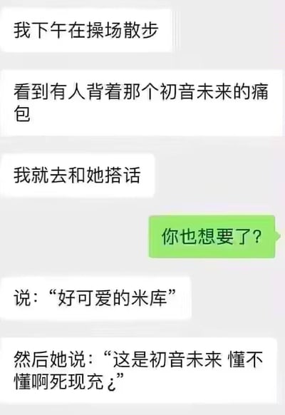 这是一张纯文字对话梗图，模拟了一段因动漫角色名称误解引发的尴尬对话。图中“我”在操场看到有人背着初音未来的痛包，上前搭话时误将“初音未来”称为“米库”，结果被对方怼“这是初音未来 懂不懂啊死现充”。
核心笑点在于对“初音未来”（Hatsune Miku）昵称“Miku”的错误音译“米库”，以及“死现充”这一带有二次元圈内调侃意味的词汇，展现了亚文化爱好者对圈内术语的严格态度与圈外人士的认知偏差。