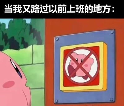图片上方有文字“当我又路过以前上班的地方：”，下方是动画《星之卡比》的截图场景。粉色的卡比正扭头看向一面墙上的标志，标志为蓝色底板，黄色边框，中间是红色圆形内有白色背景的卡比图案，图案上被红色斜杠划掉，表示禁止入内。背景可见绿色树木和灰色砖墙，整体通过卡比看到禁止自己进入的标志，幽默地表达了路过旧工作地点时不想再进去的心情。