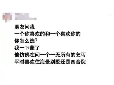 这是一张带有社交媒体用户头像（已打码）的纯文字类静态图，图中内容是一则搞笑自嘲段子：朋友向作者抛出情感选择问题“一个你喜欢的和一个喜欢你的你怎么选？”，作者以“瞬间懵了”回应，并将这个问题类比成询问一无所有的乞丐“平时喜欢住海景别墅还是四合院”，用夸张且贴切的比喻，调侃自己既没有心仪对象也无人爱慕的情感空白处境，充满无奈又搞笑的情绪，精准戳中部分情感空窗人群的心境。