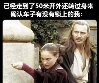 这是一张搞笑表情包，上方配有文字“已经走到了50米开外还转过身来确认车子有没有锁上的我：”，下方是截取的《星球大战》电影剧照。图中帕德梅·阿米达拉伸出手臂，表情严肃专注地紧盯前方，奎刚·金在她身后同样凝重地看向同一方向，两人的神态和动作完美契合了文字描述的场景——很多人锁车后即便已经走远，还是会忍不住回头反复确认车子是否锁好的强迫症式行为，用经典影视画面来调侃这种普遍的日常焦虑，十分生动有趣，能引发有相同经历的人群共鸣。