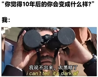 图片上方文字为“你觉得10年后的你会变成什么样?”，下方以“我:”引出一张真人截图。图中人物正手持双筒望远镜贴在眼前，画面底部叠加文字“我说不出来，太黑暗了”及英文翻译“i can't tell. it's dark af”。通过双筒望远镜镜片“黑暗”的物理特性，幽默隐喻对未来的迷茫与不确定性，形成反差笑点。