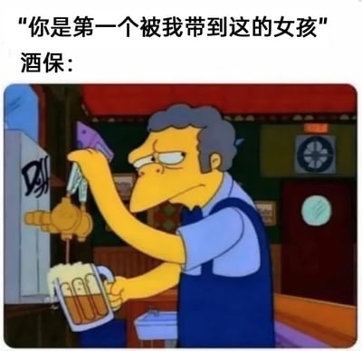 这是一张讽刺渣男话术的搞笑梗图，上方配文是男生对女生说的“你是第一个被我带到这的女孩”，下方是美国动画《辛普森一家》里的酒保莫伊的截图，莫伊一脸嫌弃、见怪不怪地操作酒龙头打啤酒，啤酒都溢出了杯子他也不在意，这个画面暗示男生的话是谎言，他已经带过很多女孩来到这家酒馆，酒保对此早已习以为常，用这种反差感制造幽默，戳破了常见的渣男套路。