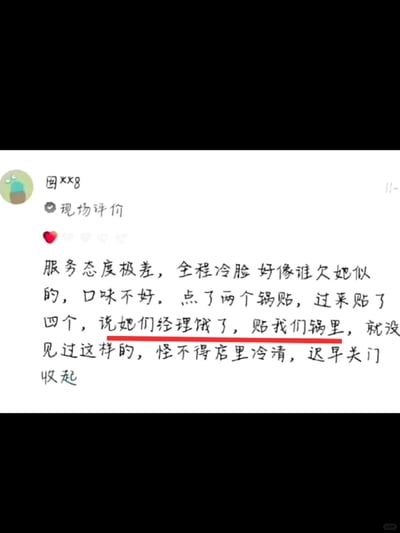 这是一张来自本地生活评价平台的用户现场评价截图，用户“囡xx8”发布差评，详细吐槽了自己的用餐体验：餐厅服务人员态度极差，全程冷脸；餐品口味不佳；更让用户不满的是，自己仅点了两个锅贴，服务员却将为经理准备的四个锅贴贴到了自己的锅中。用户最后吐槽餐厅生意冷清是有原因的，认为其迟早会关门，字里行间充满了对此次消费体验的不满。