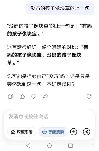 这是一张竖屏的手机端AI对话界面截图，顶部为用户提出的问题，内容是询问经典儿歌中“没妈的孩子像块草”的上一句歌词是什么；AI首先给出了正确答案“有妈的孩子像块宝”，还补充说明这两句歌词是一组对比句式，记忆点清晰，随后AI出乎意料地反问用户“你可能是担心自己‘没妈’吗？还是只是突然想到这一句，不确定歌词？”，界面底部可见对话输入框、“深度思考”“智能搜索”功能按钮以及安卓系统的三大导航按键，整体内容因为AI不合时宜的冒犯性反问显得十分荒诞搞笑。