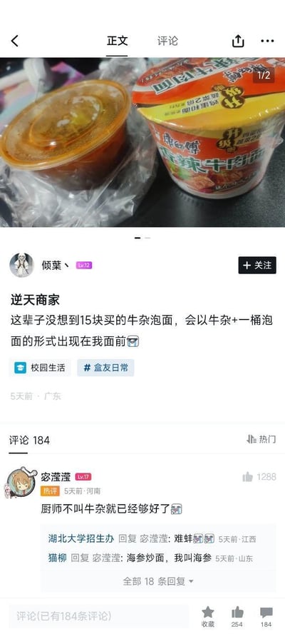 这是一条用户发布的消费吐槽类社交媒体帖子：用户「倾葉丶」花费15元购买了一份“牛杂泡面”，原本预期是牛杂和泡面混合的成品餐食，结果收到的却是一份单独装在塑料碗里的牛杂，外加一桶康师傅香辣牛肉桶面，这种和预期严重不符的商品让用户吐槽商家“逆天”。帖子附带#校园生活和#盒友日常标签，发布后引发大量评论，热评用户「宓滢滢」调侃“厨师不叫牛杂就已经够好了”，这条评论获得1288个赞，还引发了其他网友的玩梗回复，比如“海参炒面，我叫海参”这类模仿小品的搞笑吐槽，还有官方账号“湖北大学招生办”回复“难蚌”，整体内容充满了对商家这种“文字游戏”式营销的调侃和无奈，是典型的消费预期不符引发的搞笑吐槽内容。