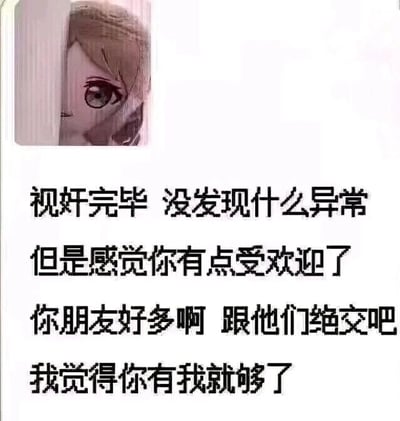 这是一张图文混排的静态表情包，左上角是一个从门后探出头的二次元女生，她的眼神带着审视感，仿佛在偷偷观察对方的动态。下方配有一段充满偏执占有欲的文字：“视奸完毕 没发现什么异常
但是感觉你有点受欢迎了
你朋友好多啊 跟他们绝交吧
我觉得你有我就够了”。这段文字以直白又带点霸道的语气，表达了对对方强烈的独占欲，常用于朋友或亲密关系之间的玩笑式互动，营造出一种既好笑又有点“小霸道”的趣味氛围，没有双关、谐音梗等特殊内容。