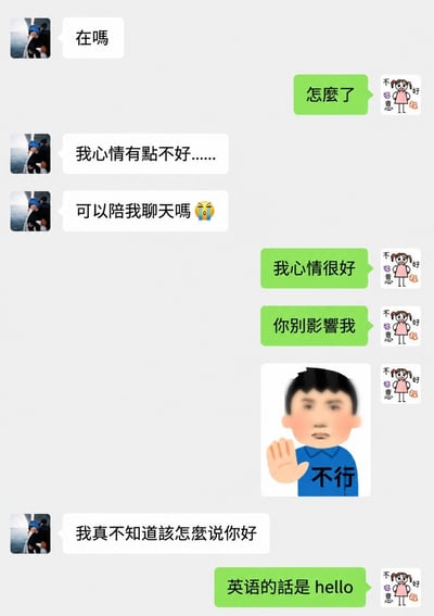 这是一张日常聊天记录截图，左侧用户主动联系对方，称自己心情不好想要对方陪自己聊天倾诉，右侧用户的回复十分耿直跳脱，先表示自己心情很好让对方别影响自己，还发送了配文“不行”的拒绝表情包，在左侧用户吐槽不知道该怎么说他好时，右侧用户还玩谐音梗回复“英语的话是hello”，全程回复丝毫没有要承接对方负面情绪的意思，充满无厘头的搞笑效果。